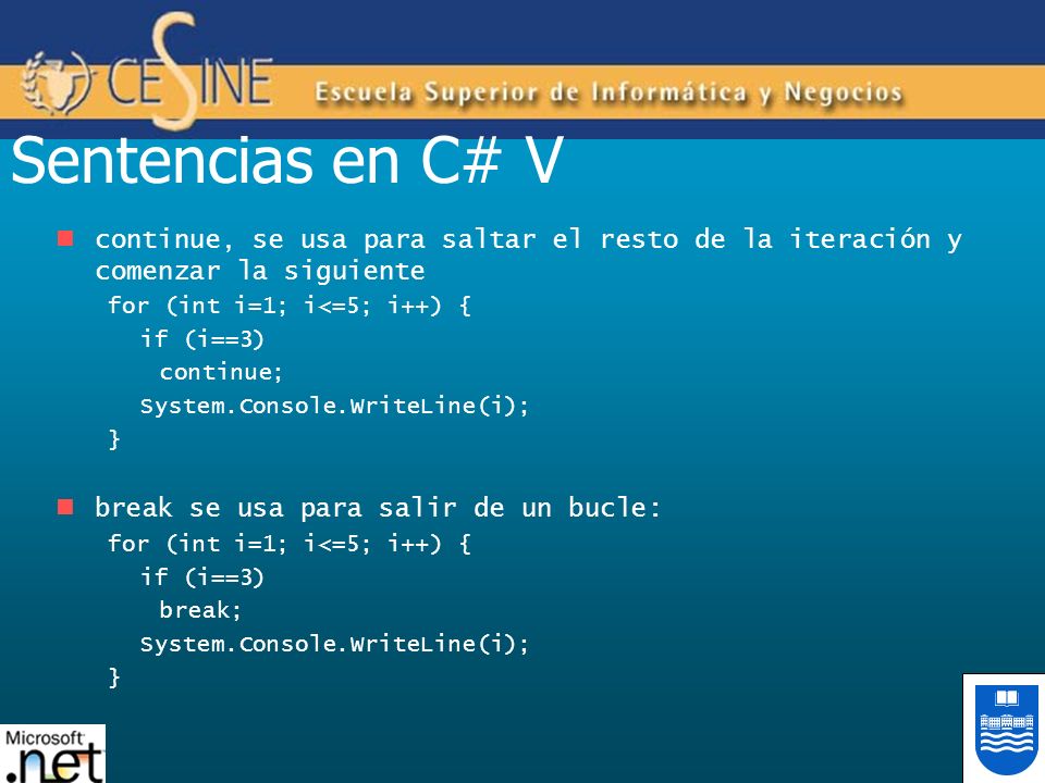 Sentencias en C# V continue, se usa para saltar el resto de la iteración y comenzar la siguiente. for (int i=1; i<=5; i++) {