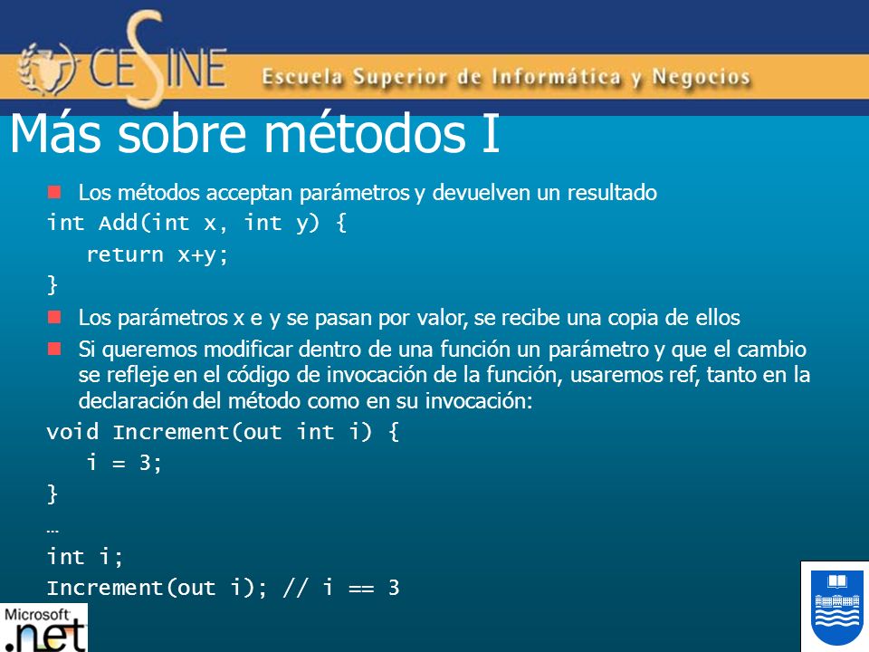 Más sobre métodos I Los métodos acceptan parámetros y devuelven un resultado. int Add(int x, int y) {