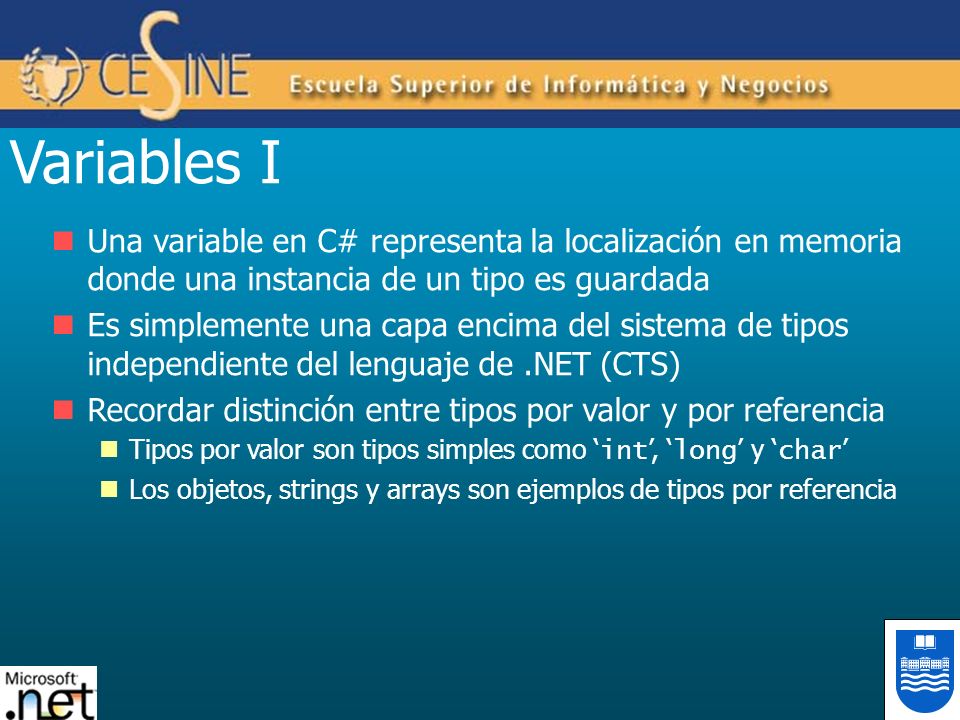 Variables I Una variable en C# representa la localización en memoria donde una instancia de un tipo es guardada.