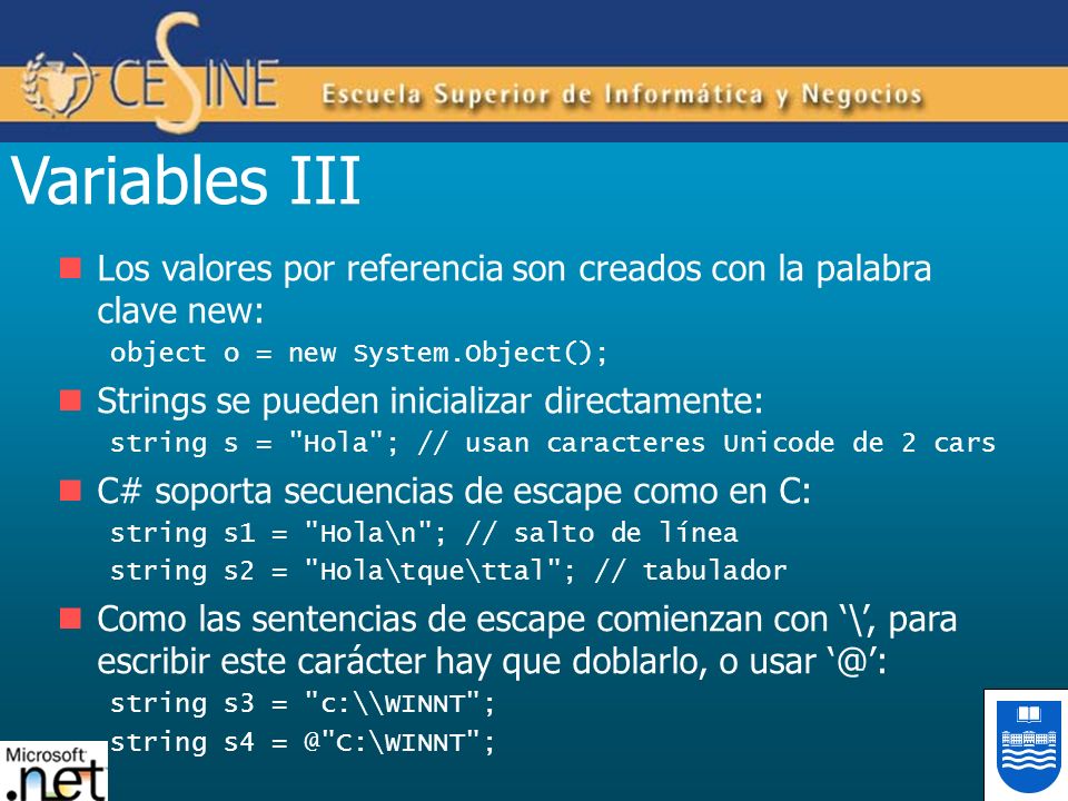 Variables III Los valores por referencia son creados con la palabra clave new: object o = new System.Object();