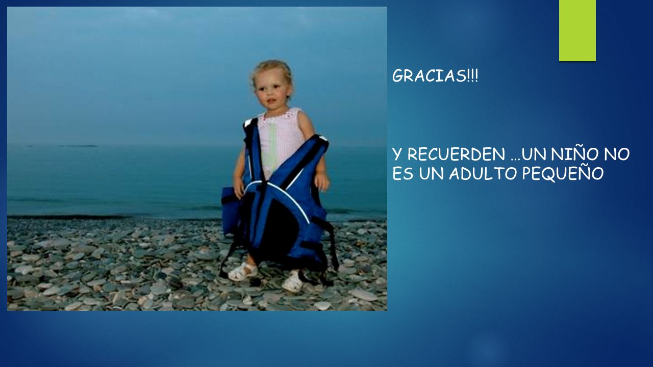 GRACIAS!!! Y RECUERDEN …UN NIÑO NO ES UN ADULTO PEQUEÑO
