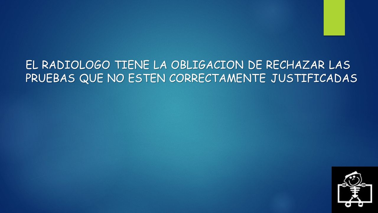 EL RADIOLOGO TIENE LA OBLIGACION DE RECHAZAR LAS PRUEBAS QUE NO ESTEN CORRECTAMENTE JUSTIFICADAS