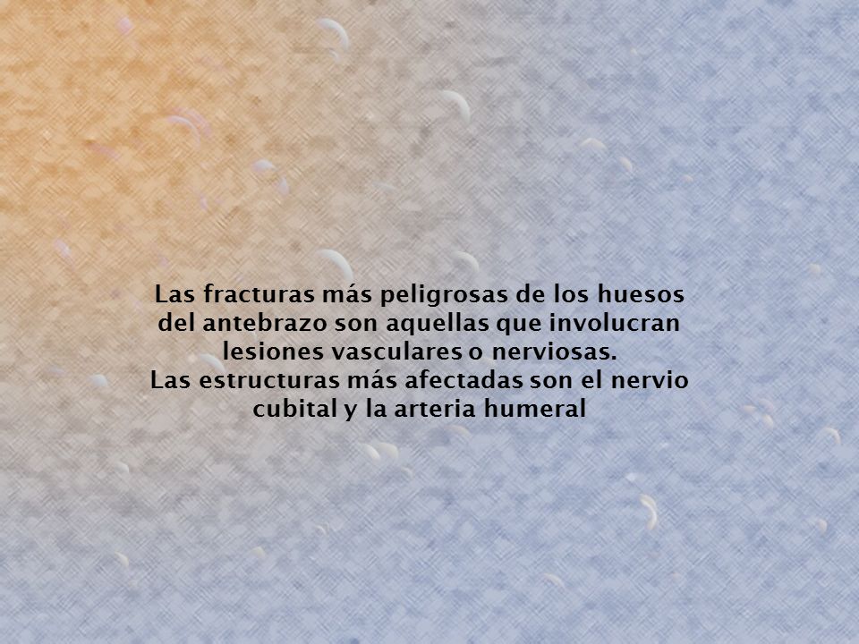 Las fracturas más peligrosas de los huesos del antebrazo son aquellas que involucran lesiones vasculares o nerviosas.
