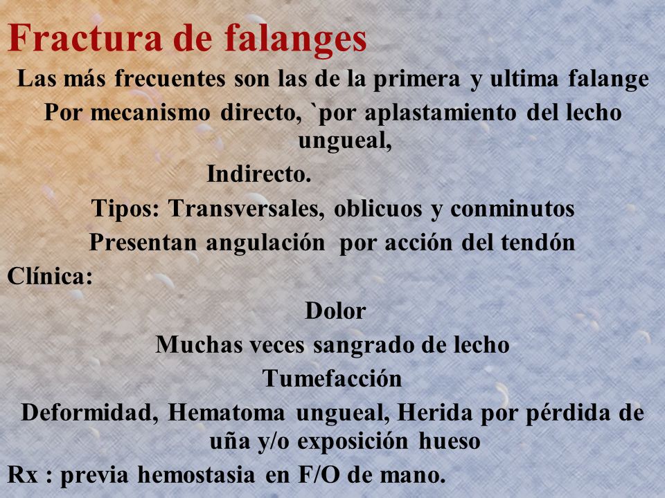 Fractura de falanges Las más frecuentes son las de la primera y ultima falange. Por mecanismo directo, `por aplastamiento del lecho ungueal,