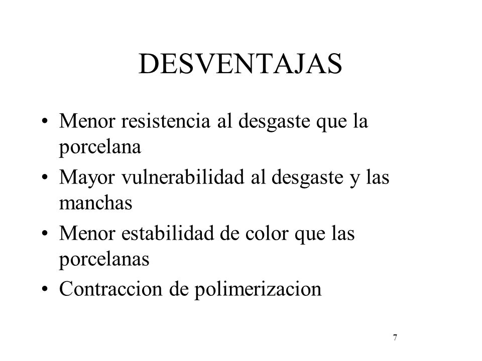 DESVENTAJAS Menor resistencia al desgaste que la porcelana