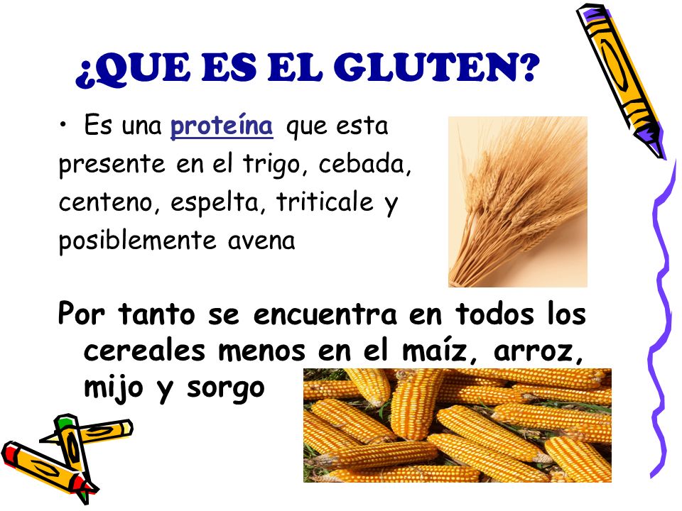 ¿QUE ES EL GLUTEN Es una proteína que esta. presente en el trigo, cebada, centeno, espelta, triticale y.