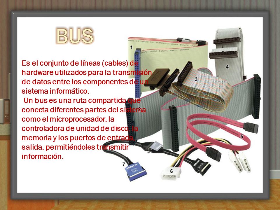 BUS Es el conjunto de líneas (cables) de hardware utilizados para la transmisión de datos entre los componentes de un sistema informático.