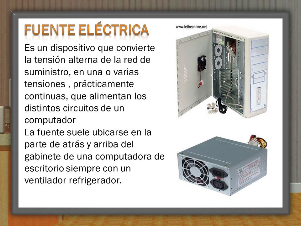 Fuente eléctrica Es un dispositivo que convierte la tensión alterna de la red de suministro, en una o varias tensiones , prácticamente