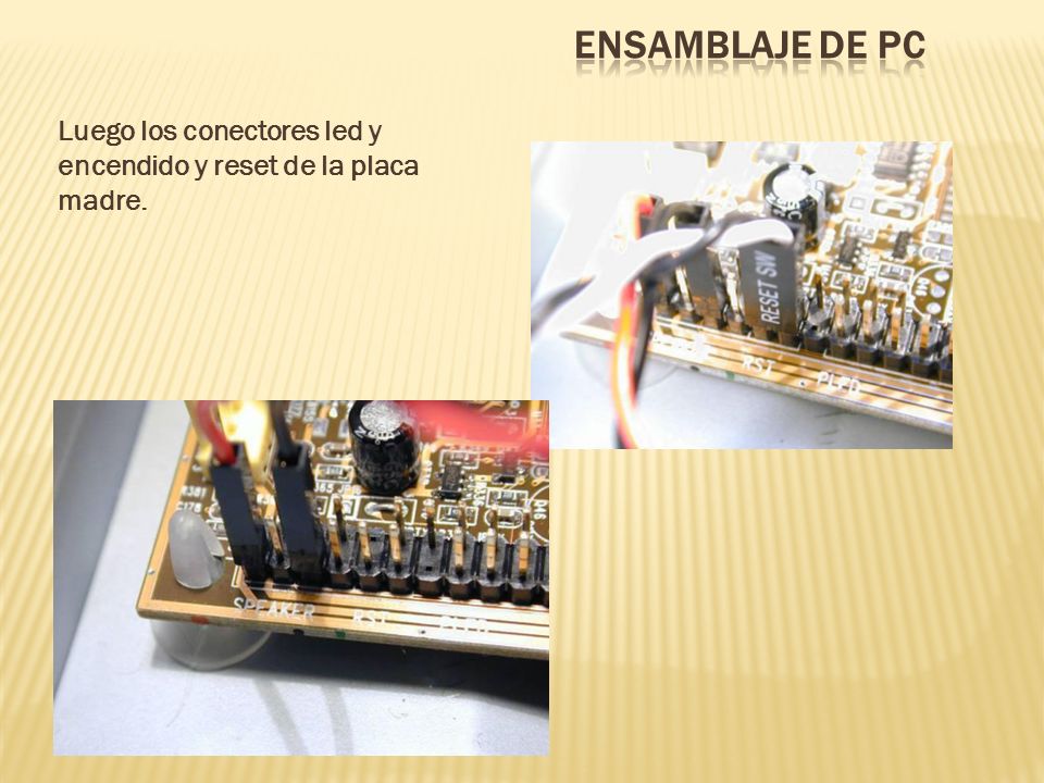 Ensamblaje de PC Luego los conectores led y encendido y reset de la placa madre.