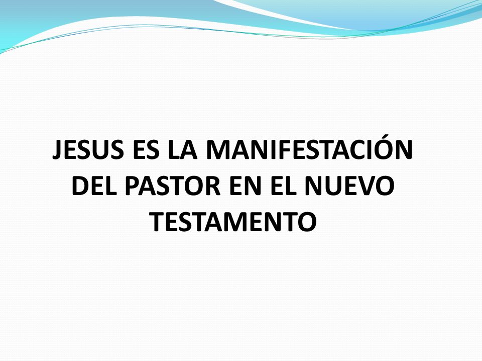 JESUS ES LA MANIFESTACIÓN DEL PASTOR EN EL NUEVO TESTAMENTO