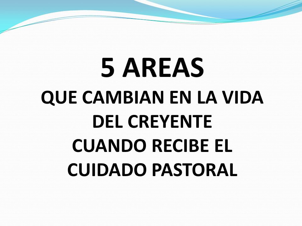QUE CAMBIAN EN LA VIDA DEL CREYENTE CUANDO RECIBE EL CUIDADO PASTORAL