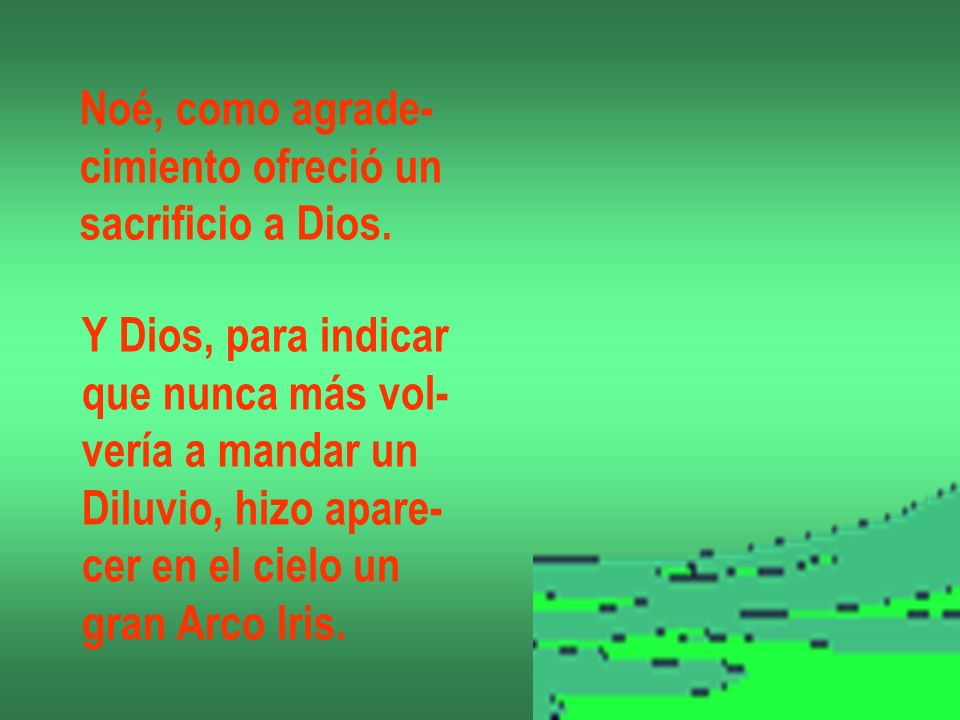 Noé, como agrade- cimiento ofreció un. sacrificio a Dios. Y Dios, para indicar. que nunca más vol-