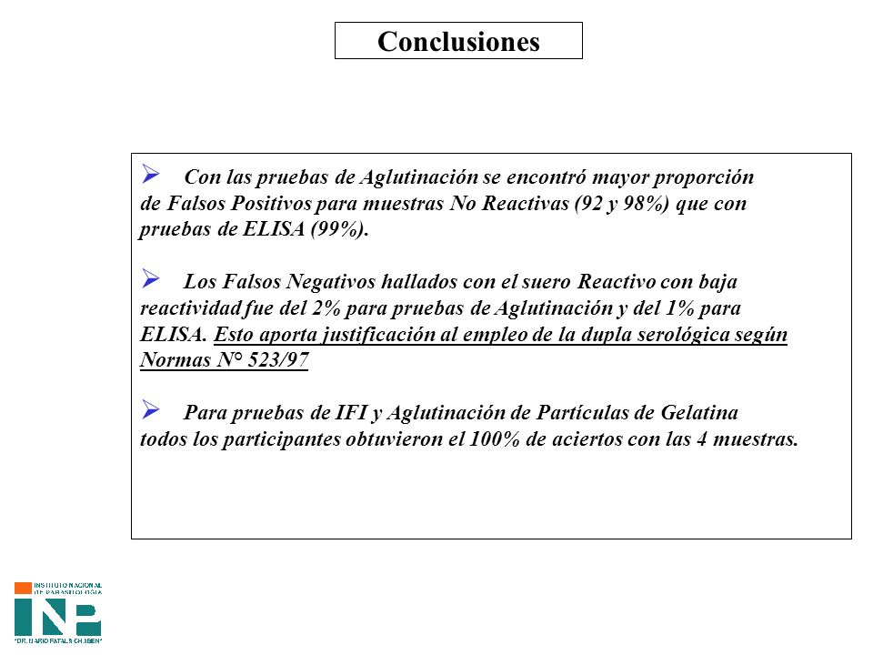 Conclusiones Con las pruebas de Aglutinación se encontró mayor proporción. de Falsos Positivos para muestras No Reactivas (92 y 98%) que con.