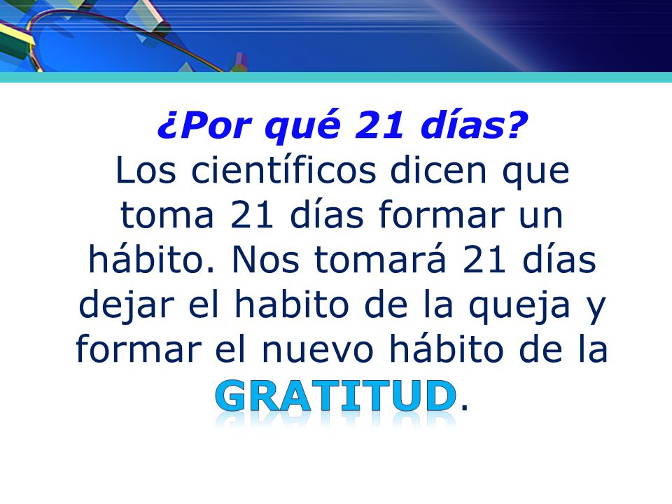¿Por qué 21 días. Los científicos dicen que toma 21 días formar un hábito.