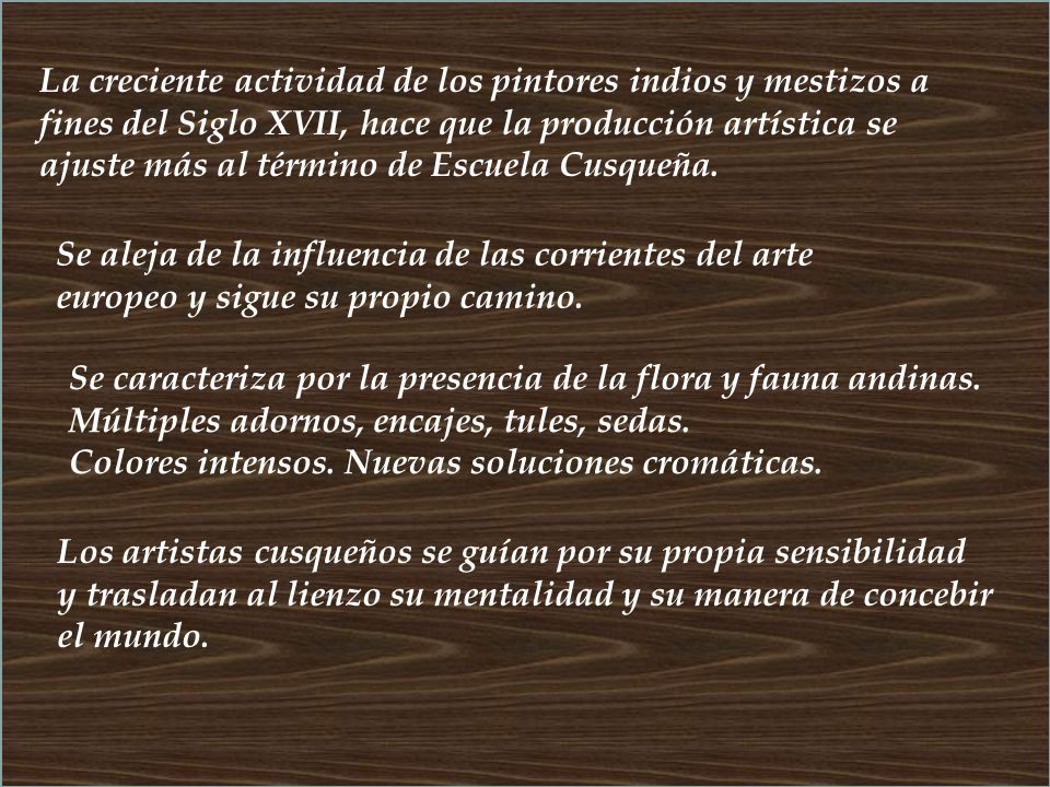 La creciente actividad de los pintores indios y mestizos a fines del Siglo XVII, hace que la producción artística se ajuste más al término de Escuela Cusqueña.