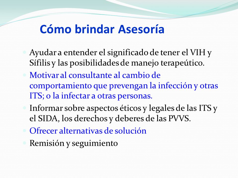 Cómo brindar Asesoría Ayudar a entender el significado de tener el VIH y Sífilis y las posibilidades de manejo terapeútico.