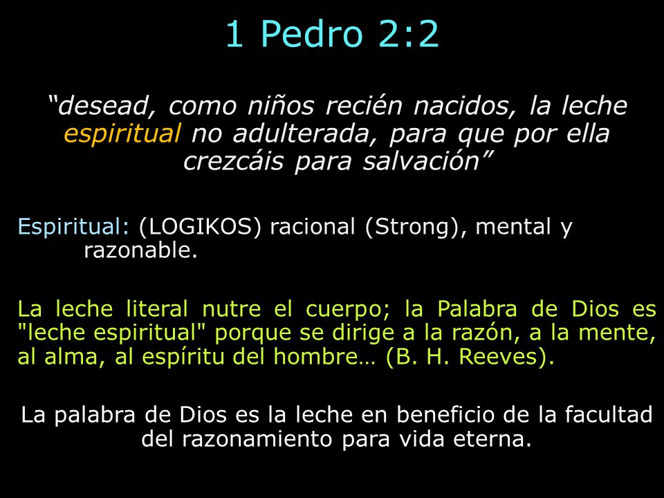 1 Pedro 2:2 desead, como niños recién nacidos, la leche espiritual no adulterada, para que por ella crezcáis para salvación