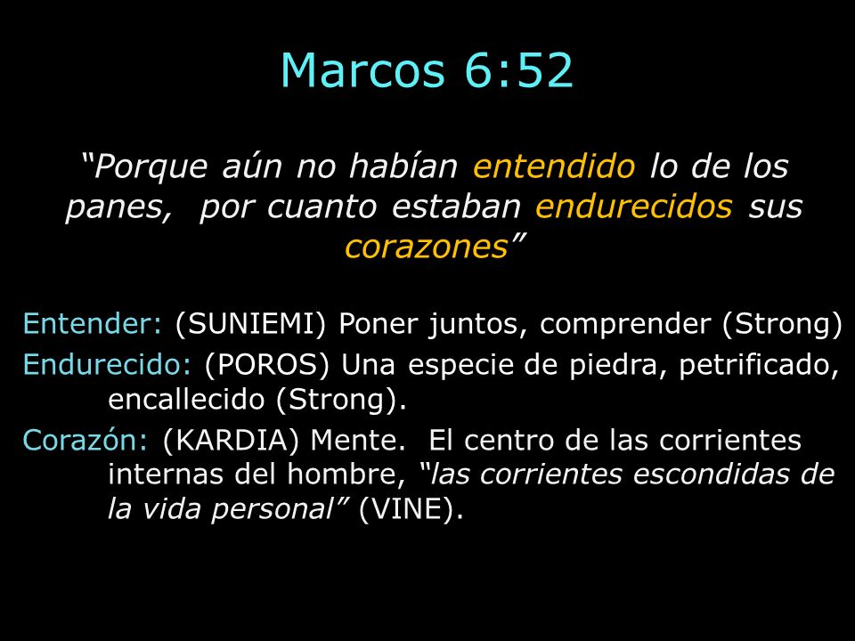 Marcos 6:52 Porque aún no habían entendido lo de los panes, por cuanto estaban endurecidos sus corazones