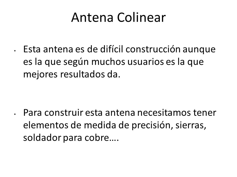 Antena Colinear Esta antena es de difícil construcción aunque es la que según muchos usuarios es la que mejores resultados da.