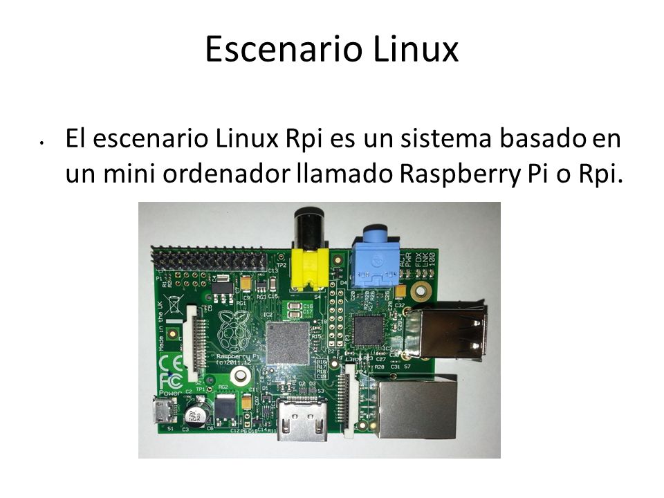 Escenario Linux El escenario Linux Rpi es un sistema basado en un mini ordenador llamado Raspberry Pi o Rpi.