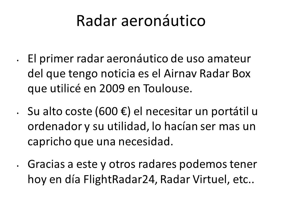 Radar aeronáutico El primer radar aeronáutico de uso amateur del que tengo noticia es el Airnav Radar Box que utilicé en 2009 en Toulouse.