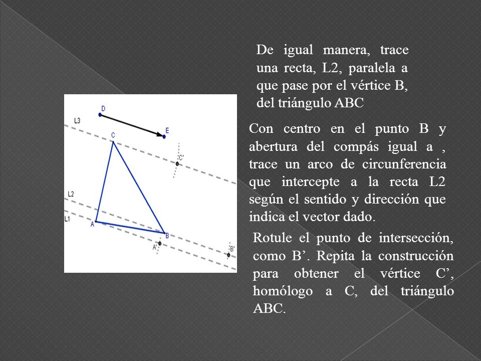 De igual manera, trace una recta, L2, paralela a que pase por el vértice B, del triángulo ABC