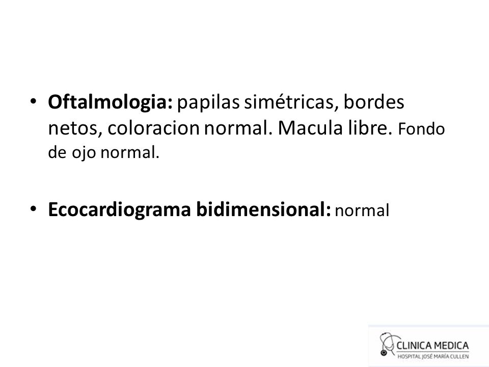 Oftalmologia: papilas simétricas, bordes netos, coloracion normal