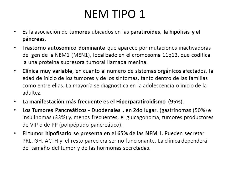 NEM TIPO 1 Es la asociación de tumores ubicados en las paratiroides, la hipófisis y el páncreas.