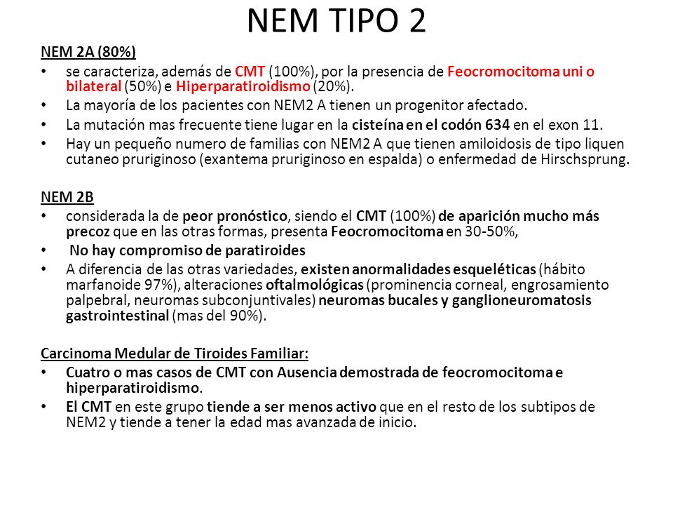 NEM TIPO 2 NEM 2A (80%) se caracteriza, además de CMT (100%), por la presencia de Feocromocitoma uni o bilateral (50%) e Hiperparatiroidismo (20%).