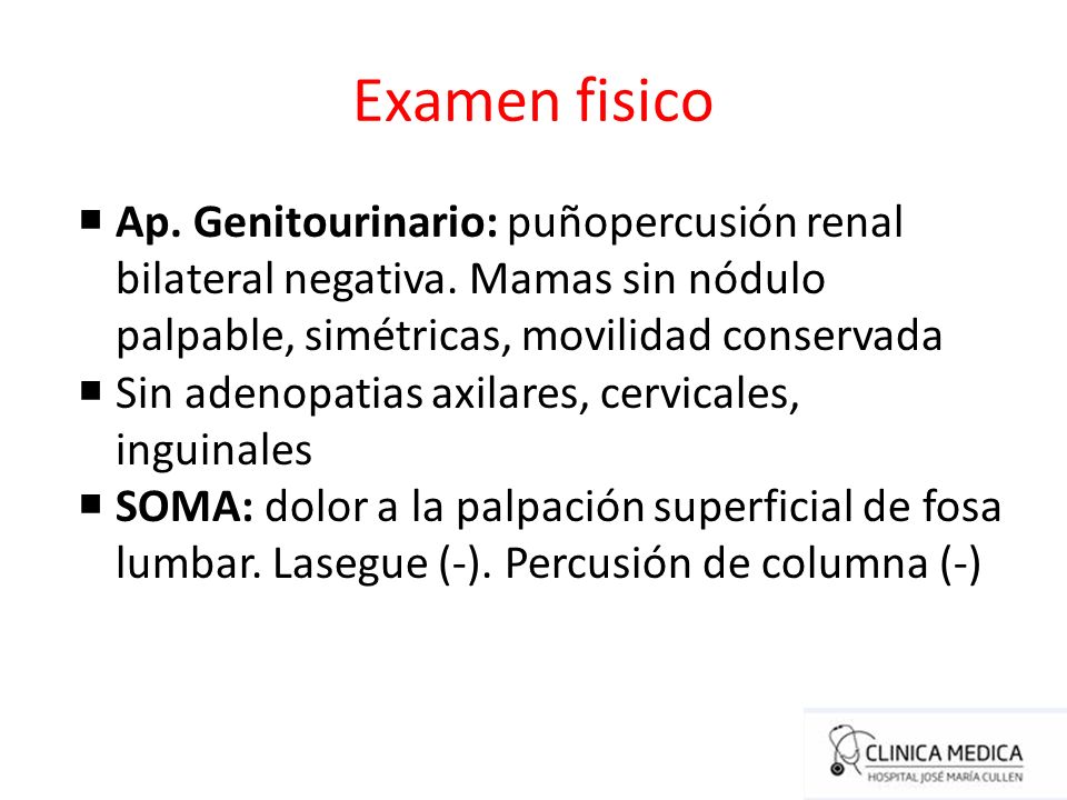 Examen fisico Ap. Genitourinario: puñopercusión renal bilateral negativa. Mamas sin nódulo palpable, simétricas, movilidad conservada.