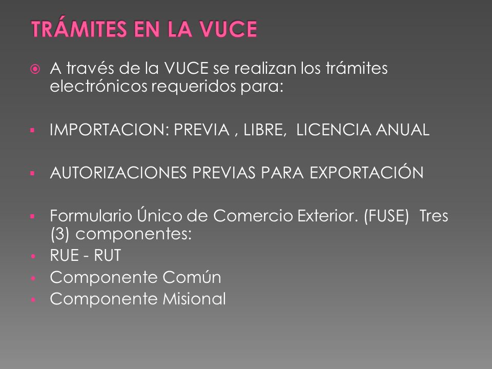 TRÁMITES EN LA VUCE A través de la VUCE se realizan los trámites electrónicos requeridos para: IMPORTACION: PREVIA , LIBRE, LICENCIA ANUAL.
