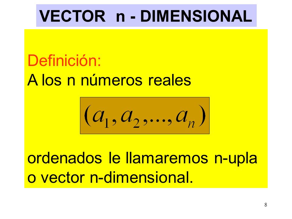 VECTOR n - DIMENSIONAL Definición: A los n números reales.