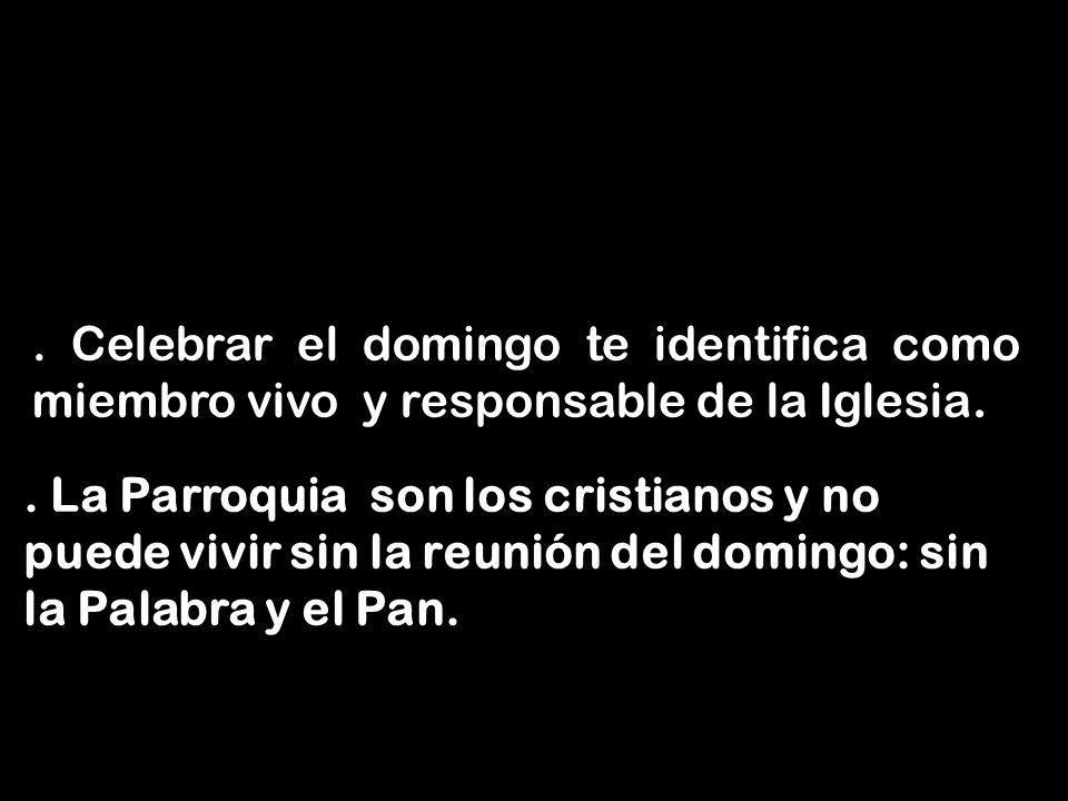 . Celebrar el domingo te identifica como miembro vivo y responsable de la Iglesia.