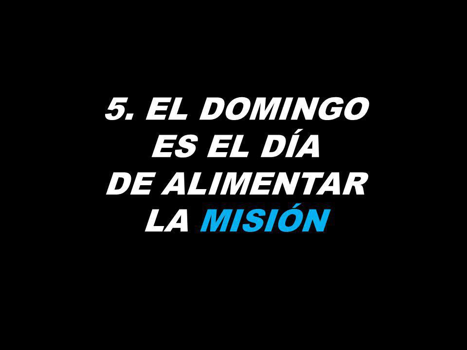 5. EL DOMINGO ES EL DÍA DE ALIMENTAR LA MISIÓN