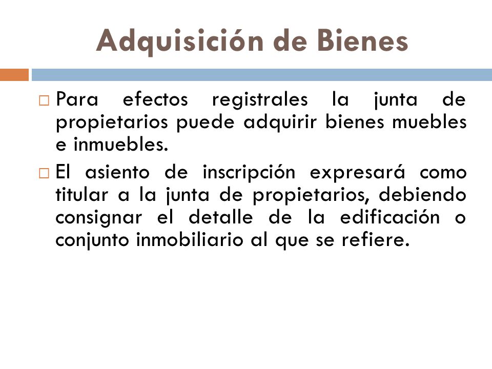 Adquisición de Bienes Para efectos registrales la junta de propietarios puede adquirir bienes muebles e inmuebles.