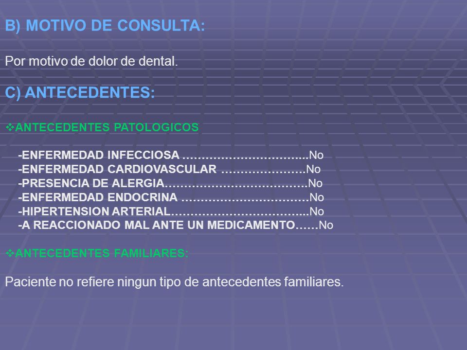 B) MOTIVO DE CONSULTA: C) ANTECEDENTES: Por motivo de dolor de dental.