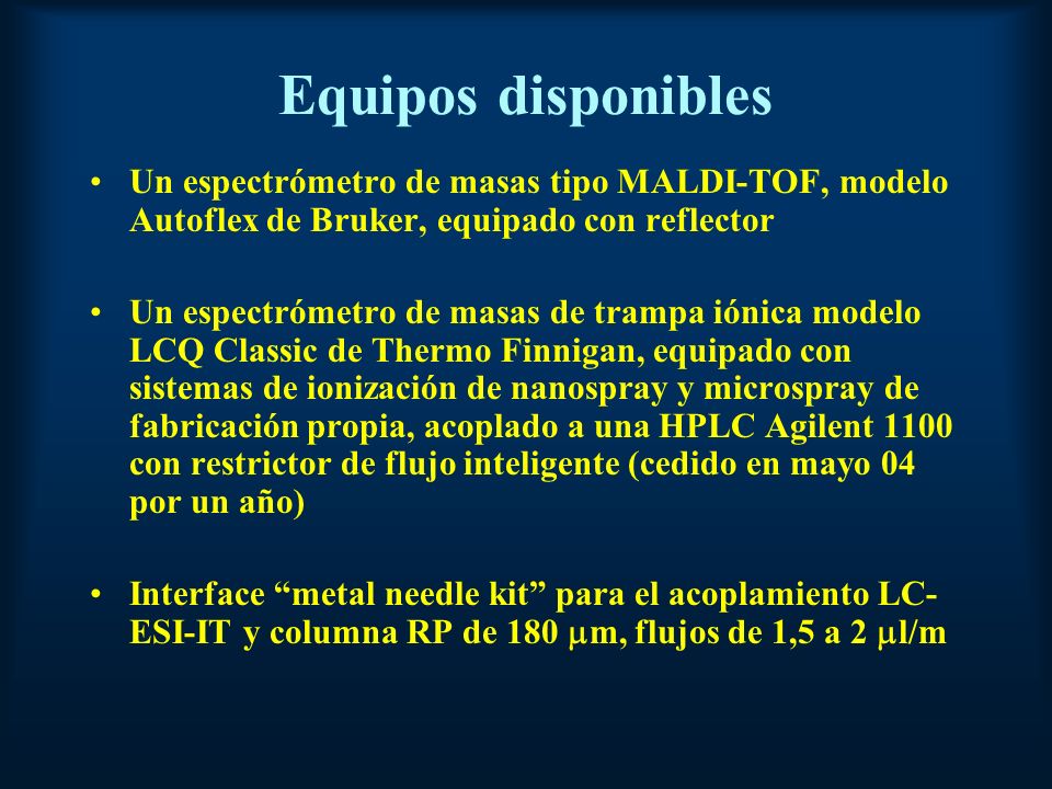 Equipos disponibles Un espectrómetro de masas tipo MALDI-TOF, modelo Autoflex de Bruker, equipado con reflector.