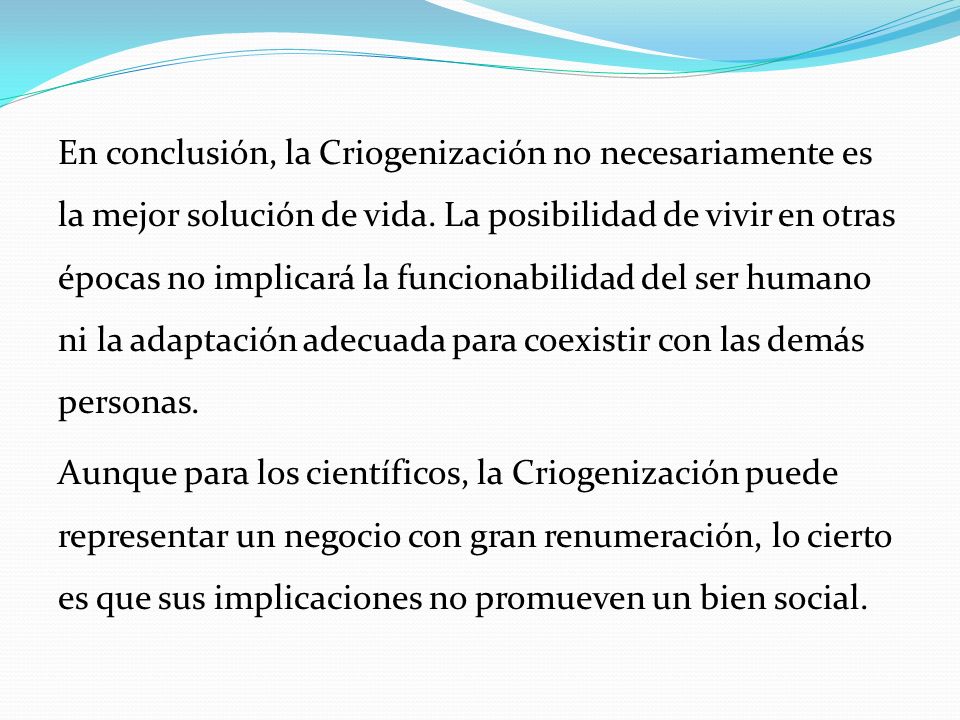 En conclusión, la Criogenización no necesariamente es la mejor solución de vida.