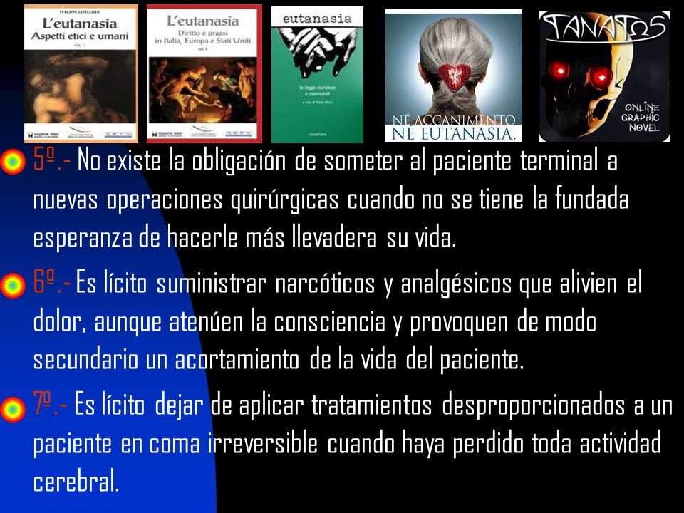 5º.- No existe la obligación de someter al paciente terminal a nuevas operaciones quirúrgicas cuando no se tiene la fundada esperanza de hacerle más llevadera su vida.