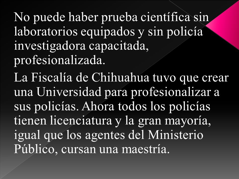 No puede haber prueba científica sin laboratorios equipados y sin policía investigadora capacitada, profesionalizada.