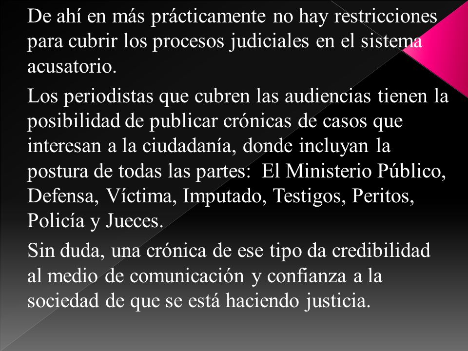 De ahí en más prácticamente no hay restricciones para cubrir los procesos judiciales en el sistema acusatorio.