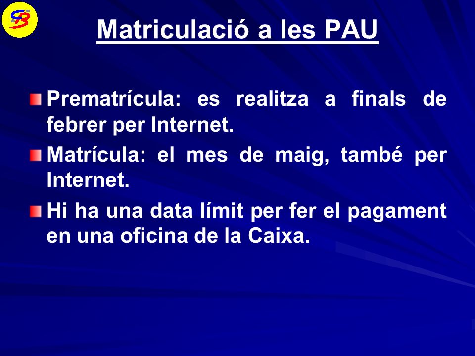 Matriculació a les PAU Prematrícula: es realitza a finals de febrer per Internet. Matrícula: el mes de maig, també per Internet.