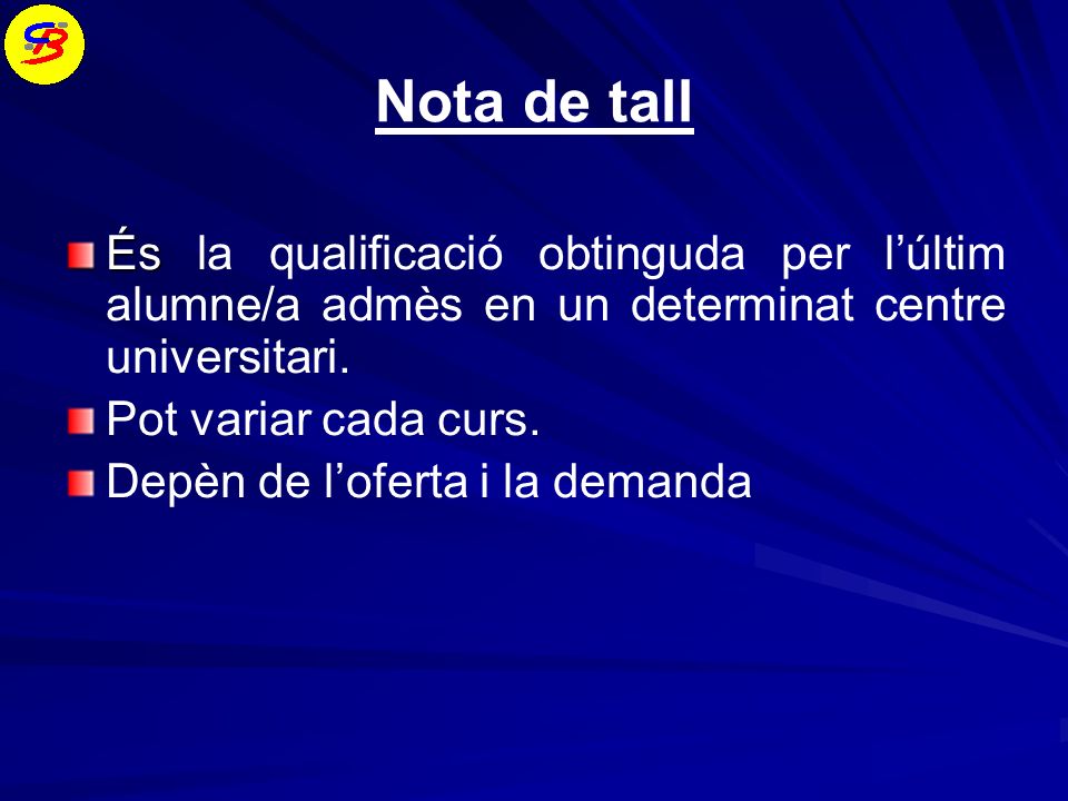 Nota de tall És la qualificació obtinguda per l’últim alumne/a admès en un determinat centre universitari.