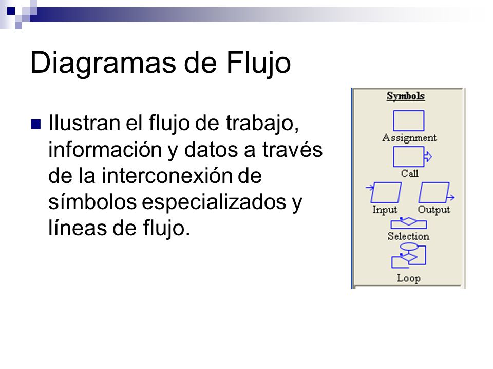 Diagramas de Flujo Ilustran el flujo de trabajo, información y datos a través de la interconexión de símbolos especializados y líneas de flujo.