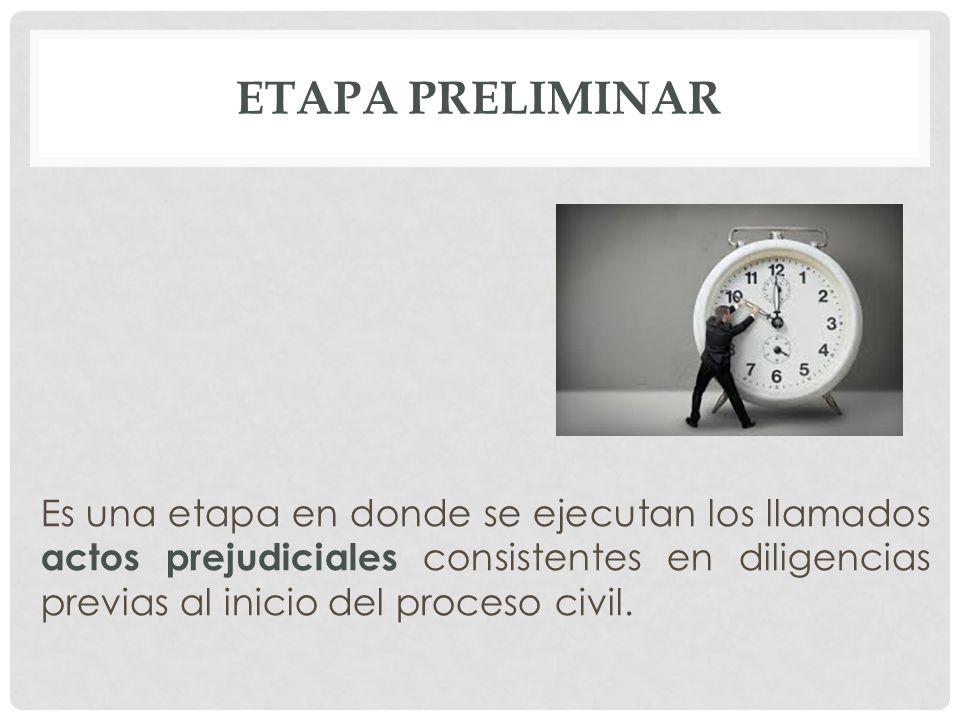 Etapa preliminar Es una etapa en donde se ejecutan los llamados actos prejudiciales consistentes en diligencias previas al inicio del proceso civil.