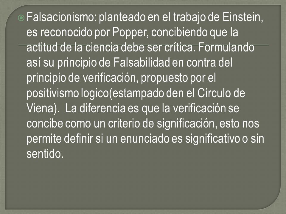 Falsacionismo: planteado en el trabajo de Einstein, es reconocido por Popper, concibiendo que la actitud de la ciencia debe ser crítica.