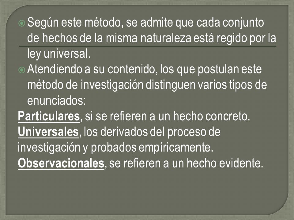 Según este método, se admite que cada conjunto de hechos de la misma naturaleza está regido por la ley universal.