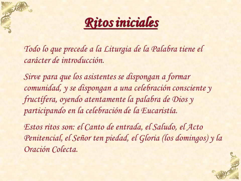 Ritos iniciales Todo lo que precede a la Liturgia de la Palabra tiene el carácter de introducción.