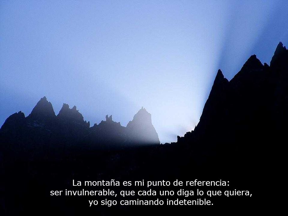 La montaña es mi punto de referencia: ser invulnerable, que cada uno diga lo que quiera, yo sigo caminando indetenible.