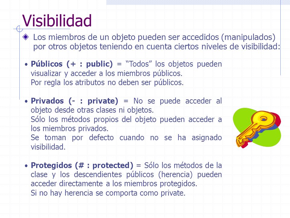 Visibilidad Los miembros de un objeto pueden ser accedidos (manipulados) por otros objetos teniendo en cuenta ciertos niveles de visibilidad: